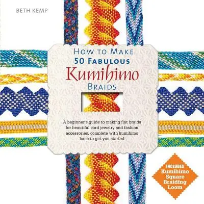 Cum să faci 50 de împletituri Kumihimo fabuloase: A Beginner's Guide to Making Flat Braids for Beautiful Cord Jewelry and Fashion Accessories (Ghidul începătorului pentru realizarea de împletituri plate pentru bijuterii și accesorii de modă cu fir frumos) - How to Make 50 Fabulous Kumihimo Braids: A Beginner's Guide to Making Flat Braids for Beautiful Cord Jewelry and Fashion Accessories
