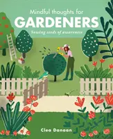 Mindful Thoughts for Gardeners (Gânduri conștiente pentru grădinari): Semănarea semințelor de conștiență - Mindful Thoughts for Gardeners: Sowing Seeds of Awareness
