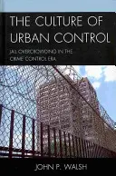 Cultura controlului urban: Supraaglomerarea închisorilor în era controlului criminalității - The Culture of Urban Control: Jail Overcrowding in the Crime Control Era