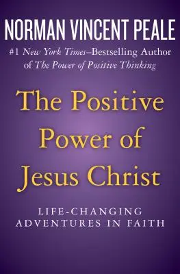 Puterea pozitivă a lui Iisus Hristos: Aventuri în credință care îți schimbă viața - The Positive Power of Jesus Christ: Life-Changing Adventures in Faith