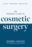Ghidul insiderului pentru chirurgia estetică - Planifică. Pregătiți-vă. Recuperare - Insider's Guide to Cosmetic Surgery - Plan. Prepare. Recover