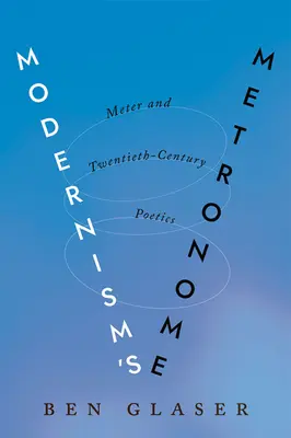 Metronomul modernismului: Meter and Twentieth-Century Poetics - Modernism's Metronome: Meter and Twentieth-Century Poetics