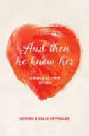 Și apoi a cunoscut-o: O viziune biblică asupra sexului - And Then He Knew Her: A Biblical View of Sex