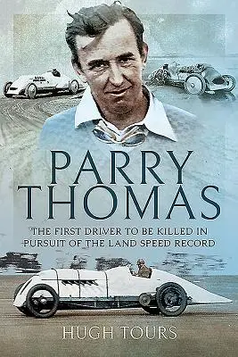 Parry Thomas: Primul pilot care a fost ucis în căutarea recordului de viteză terestră - Parry Thomas: The First Driver to Be Killed in Pursuit of the Land Speed Record