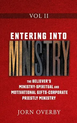 Intrarea în slujire Vol II: Slujirea credinciosului - Daruri spirituale și motivaționale - Slujirea preoțească corporativă - Entering Into Ministry Vol II: The Believer's Ministry - Spiritual and Motivational Gifts - Corporate Priestly Ministry