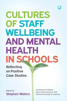 Culturi ale bunăstării personalului și ale sănătății mintale în școli: Reflectând asupra studiilor de caz pozitive - Cultures of Staff Wellbeing and Mental Health in Schools: Reflecting on Positive Case Studies