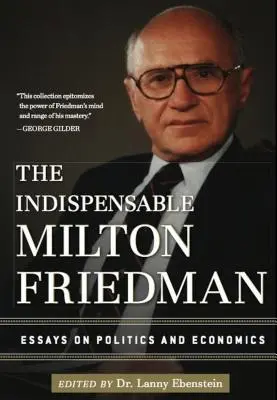 Indispensabilul Milton Friedman: Eseuri despre politică și economie - The Indispensable Milton Friedman: Essays on Politics and Economics