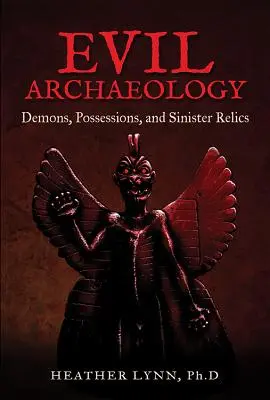 Arheologia răului: Demoni, posesiuni și relicve sinistre - Evil Archaeology: Demons, Possessions, and Sinister Relics
