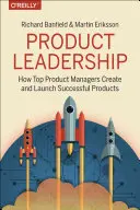 Product Leadership: Cum managerii de produs de top lansează produse extraordinare și construiesc echipe de succes - Product Leadership: How Top Product Managers Launch Awesome Products and Build Successful Teams
