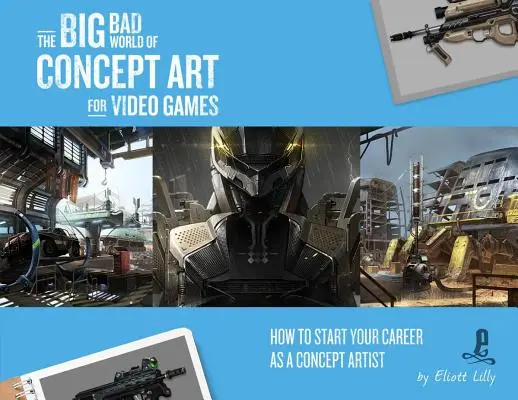 Lumea mare și rea a artei conceptuale pentru jocuri video: Cum să-ți începi cariera ca artist conceptual - The Big Bad World of Concept Art for Video Games: How to Start Your Career as a Concept Artist