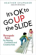 It's Ok to Go Up the Slide: Renegade Rules for Raising Confident and Creative Kids (Reguli renegate pentru creșterea copiilor încrezători și creativi) - It's Ok to Go Up the Slide: Renegade Rules for Raising Confident and Creative Kids