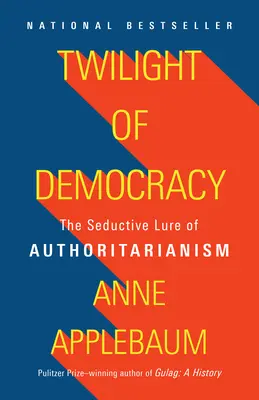 Amurgul democrației: Atracția seducătoare a autoritarismului (The Seductive Lure of Authoritarianism) - Twilight of Democracy: The Seductive Lure of Authoritarianism