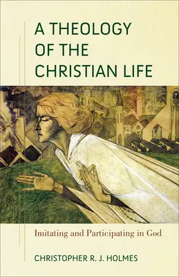 O teologie a vieții creștine: Imitarea și participarea la Dumnezeu - A Theology of the Christian Life: Imitating and Participating in God