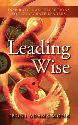 Leading Wise: Reflecții inspiraționale pentru liderii de companii - Leading Wise: Inspirational Reflections for Corporate Leaders