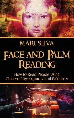 Citirea feței și a palmelor: Cum să citești oamenii folosind fizionomia chineză și chiromanția - Face and Palm Reading: How to Read People Using Chinese Physiognomy and Palmistry