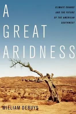 A Great Aridness: Climate Change and the Future of the American Southwest (Schimbările climatice și viitorul sud-vestului american) - A Great Aridness: Climate Change and the Future of the American Southwest