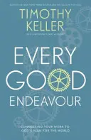 Every Good Endeavour - Conectarea muncii tale la planul lui Dumnezeu pentru lume - Every Good Endeavour - Connecting Your Work to God's Plan for the World