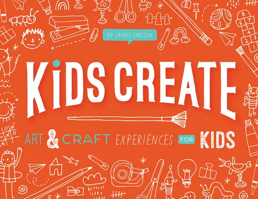 Copiii creează: Experiențe de artă și artizanat pentru copii - Kids Create: Art and Craft Experiences for Kids