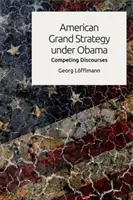 Marea strategie americană sub Obama: Discursuri concurente - American Grand Strategy Under Obama: Competing Discourses