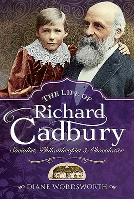 Viața lui Richard Cadbury: Socialist, filantrop și ciocolatier - The Life of Richard Cadbury: Socialist, Philanthropist & Chocolatier