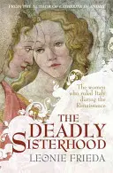 Soră mortală - O poveste despre femei, putere și intrigă în Renașterea italiană - Deadly Sisterhood - A story of Women, Power and Intrigue in the Italian Renaissance