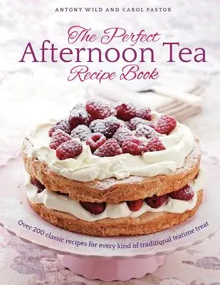 Perfect Afternoon Tea Recipe Book - Mai mult de 200 de rețete clasice pentru fiecare tip de deliciu tradițional de la ora ceaiului - Perfect Afternoon Tea Recipe Book - More than 200 classic recipes for every kind of traditional teatime treat