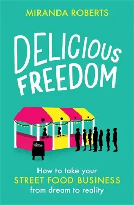 Libertate delicioasă: Cum să vă transformați afacerea cu mâncare de stradă din vis în realitate - Delicious Freedom: How to Take Your Street Food Business from Dream to Reality