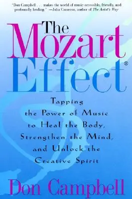Efectul Mozart: Exploatarea puterii muzicii pentru vindecarea corpului, întărirea minții și deblocarea spiritului creativ - The Mozart Effect: Tapping the Power of Music to Heal the Body, Strengthen the Mind, and Unlock the Creative Spirit