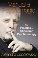 Manual de psihomagie: Practica psihoterapiei șamanice - Manual of Psychomagic: The Practice of Shamanic Psychotherapy