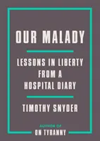 Boala noastră: Lessons in Liberty from a Hospital Diary - Our Malady: Lessons in Liberty from a Hospital Diary