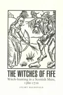 Vrăjitoarele din Fife: Vânătoarea de vrăjitoare într-un comitat scoțian, 1560-1710 - The Witches of Fife: Witch-Hunting in a Scottish Shire, 1560-1710