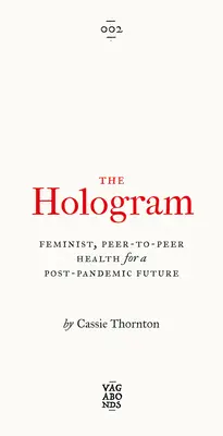 Holograma: Sănătate feministă, de la egal la egal, pentru un viitor post-pandemic - The Hologram: Feminist, Peer-To-Peer Health for a Post-Pandemic Future