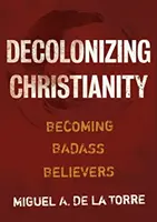 Decolonizarea creștinismului: Devenind credincioși duri - Decolonizing Christianity: Becoming Badass Believers