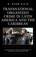 Criminalitatea transnațională organizată în America Latină și Caraibe: de la amenințări și răspunsuri în evoluție la soluții integrate și adaptative - Transnational Organized Crime in Latin America and the Caribbean: From Evolving Threats and Responses to Integrated, Adaptive Solutions