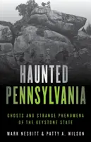 Pennsylvania bântuită: Fantome și fenomene ciudate din statul Keystone - Haunted Pennsylvania: Ghosts and Strange Phenomena of the Keystone State