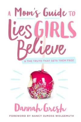 Ghidul unei mame pentru minciunile pe care le cred fetele: Și adevărul care le eliberează - A Mom's Guide to Lies Girls Believe: And the Truth That Sets Them Free