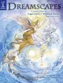 Dreamscapes: Crearea de lumi magice de îngeri, zâne și sirene în acuarelă - Dreamscapes: Creating Magical Angel, Faery & Mermaid Worlds in Watercolor