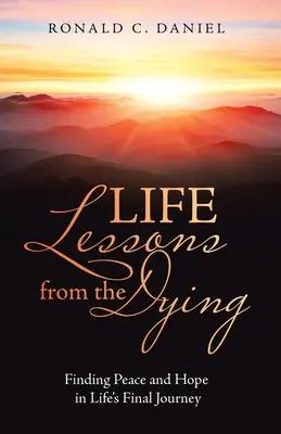 Life Lessons from the Dying: Găsirea păcii și a speranței în ultima călătorie a vieții - Life Lessons from the Dying: Finding Peace and Hope in Life's Final Journey