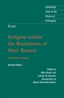Kant: Religia în limitele rațiunii pure: Și alte scrieri - Kant: Religion Within the Boundaries of Mere Reason: And Other Writings
