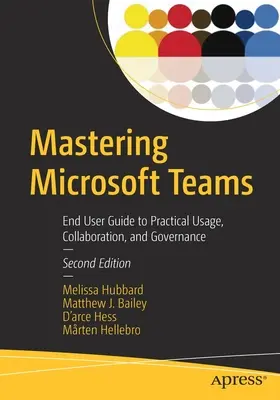 Mastering Microsoft Teams: Ghidul utilizatorului final pentru utilizare practică, colaborare și guvernanță - Mastering Microsoft Teams: End User Guide to Practical Usage, Collaboration, and Governance