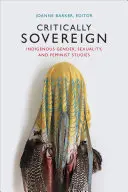 Suveranitate critică: Studii indigene de gen, sexualitate și feminism - Critically Sovereign: Indigenous Gender, Sexuality, and Feminist Studies