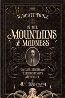In the Mountains of Madness: Viața și extraordinara viață de apoi a lui H.P. Lovecraft - In the Mountains of Madness: The Life and Extraordinary Afterlife of H.P. Lovecraft