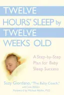 Douăsprezece ore de somn până la vârsta de douăsprezece săptămâni: Un plan pas cu pas pentru succesul somnului copilului - Twelve Hours' Sleep by Twelve Weeks Old: A Step-By-Step Plan for Baby Sleep Success