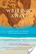 Scriind departe: A Creative Guide to Awakening the Journal-Writing Traveler (Un ghid creativ pentru trezirea călătorului care scrie jurnale) - Writing Away: A Creative Guide to Awakening the Journal-Writing Traveler