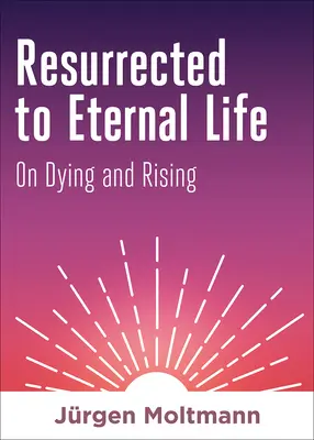 Înviat la viața veșnică: Despre moarte și înviere - Resurrected to Eternal Life: On Dying and Rising