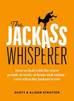 The Jackass Whisperer: How to Deal with the Worst People at Work, at Home and Online--Even When the Jackass Is You