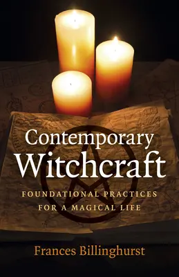 Vrăjitoria contemporană: Practici fundamentale pentru o viață magică - Contemporary Witchcraft: Foundational Practices for a Magical Life