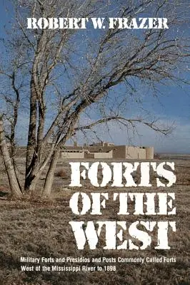 Forts of the West: Fortărețe militare, prezidii și posturi numite în mod obișnuit fortărețe la vest de râul Mississippi până în 1898 - Forts of the West: Military Forts and Presidios and Posts Commonly Called Forts West of the Mississippi River to 1898