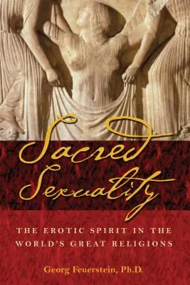 Sexualitatea sacră: Spiritul erotic în marile religii ale lumii - Sacred Sexuality: The Erotic Spirit in the World's Great Religions
