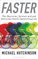 Faster - Obsesia, știința și norocul din spatele celor mai rapizi cicliști din lume - Faster - The Obsession, Science and Luck Behind the World's Fastest Cyclists